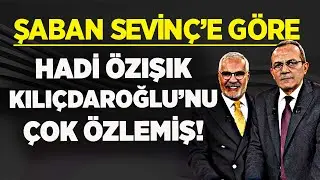 ŞABAN SEVİNÇ’E GÖRE HADİ ÖZIŞIK KEMAL KILIÇDAROĞLU’NU ÇOK ÖZLEMİŞ! KENT UZLAŞISI AYRINTISI OLAY!