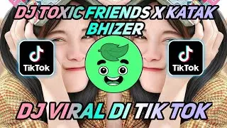 DJ TOXIC FRIENDS VIRAL TIKTOK FULL BASS TERBARU 2021 - DJ KATAK BHIZER