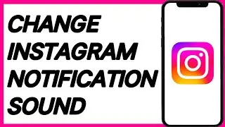 How To Change Instagram Notification Sound