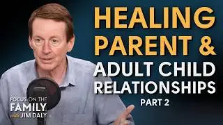 Healing Parent and Adult Child Relationships (Part 2) - Dr. John Townsend