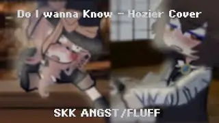 Do I wanna know – Hozier Cover || SKK ANGST/FLUFF