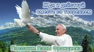Послание Папы Франциска на Всемирний день молитвы о Творении: "Жди и действуй вместе со Творением"