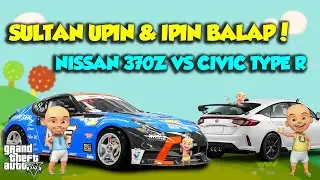 SULTAN UPIN IPIN BALAP MOBIL NISSAN 370Z LAWAN CIVIC TYPE R KENCNAG - GTA V MOD UPIN & IPIN SPESIAL