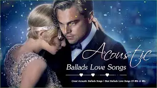 Great Acoustic Ballads Songs - Best Ballads Love Songs Of 80s & 90s