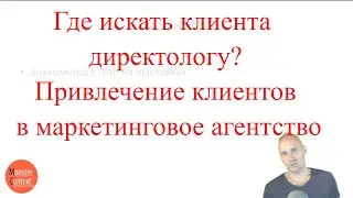 Где искать клиента директологу | Привлечение клиента для директолога и маркетинговых агентств