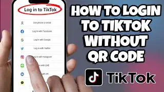 How to Log Into Tiktok without QR Code