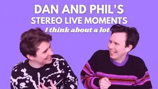 Dan and Phil's stereo live moments I think about a lot.