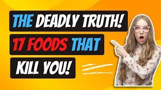 The Deadly Truth: 17 Foods That Kill You!