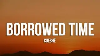 Cueshé - Borrowed Time (Lyrics)