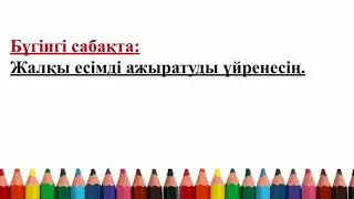 Қазақ тілі. 2-сынып. 3-тоқсан. 91-сабақ. Жалқы есім және жалпы есім