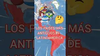 LOS PAÍSES MÁS ANTIGUOS DE LATINOAMÉRICA 