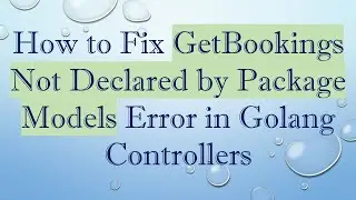 How to Fix GetBookings Not Declared by Package Models Error in Golang Controllers