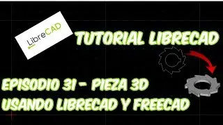 LibreCAD - Tutorial 31 - Librecad y FreeCAD para 3D
