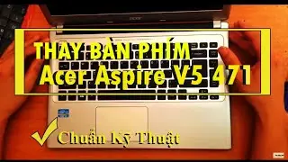 Hướng dẫn tháo lắp, thay bàn phím laptop Acer aspire V5 471