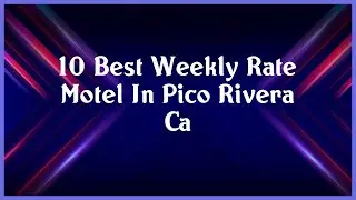 Top 10 Weekly Rate Motel In Pico Rivera Ca