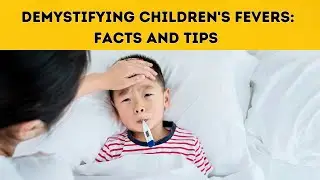 Demystifying Children's Fevers: Facts and Tips