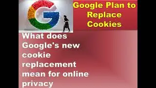 Google Plan to Replace Cookies