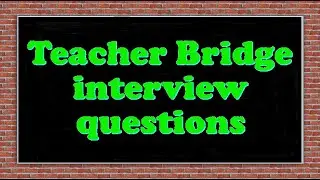 Teacher Bridge interview questions