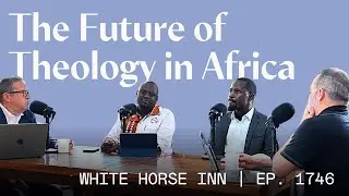 The Future of Theology in Africa | White Horse Inn