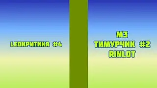 LeoКритика #4 - М3, Тимурчик #2, Rinlot