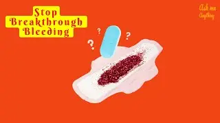 How to Stop Breakthrough Bleeding? How to Stop Breakthrough Bleeding on the Pill Immediately?