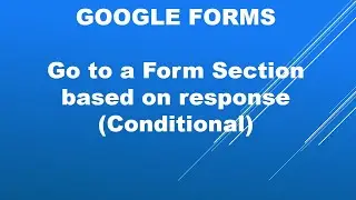 Google forms with Conditional questions to direct you to a section