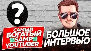 САМЫЙ БОГАТЫЙ ЮТУБЕР В GTA SAMP & БОЛЬШОЕ ИНТЕРВЬЮ