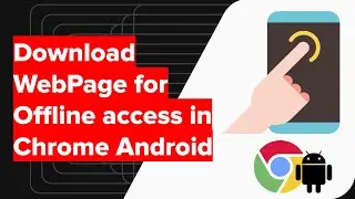 How to Download WebPage for Offline Access in Chrome Android?