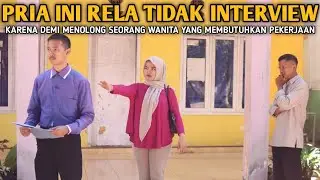 PRIA INI RELA TIDAK MENGIKUTI INTERVIEW, DEMI MENOLONG SEORANG WANITA YANG MEMBUTUHKAN PEKERJAAN