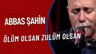 Abbas Şahin  -  Ölüm Olsan Zulüm Olsan