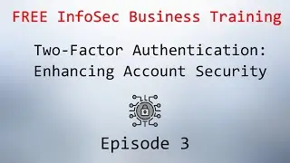 Two-Factor Authentication: Enhancing Account Security. Ep2. Free Infosec Business Training