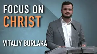 Focus on Christ | Vitality Burlaka