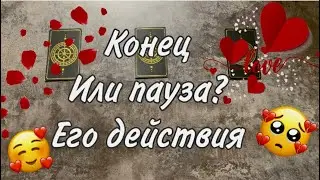 КОНЕЦ ИЛИ ПАУЗА?! ЕГО ДЕЙСТВИЯ. БУДЕТ ЛИ ПРОДОЛЖЕНИЕ ОТНОШЕНИЙ