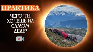 💥ЧЕГО ТЫ ХОЧЕШЬ НА САМОМ ДЕЛЕ | Практика
