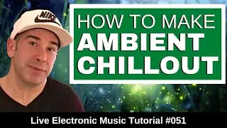 How to make Ambient & Chillout Music | Live Electronic Music Tutorial 051