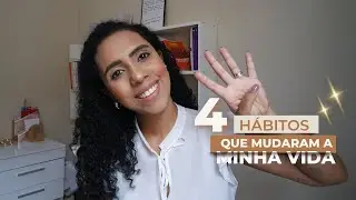 4 HÁBITOS QUE MUDARAM A MINHA VIDA- PSICOLOGIA