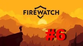 Firewatch Прохождение #6 - Огромный пожар! На нас напали!