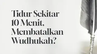 Tidur Sekitar Sepuluh Menit, Membatalkan Wudhukah?
