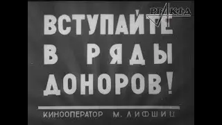 «Вступайте в ряды доноров!» (Союзкиножурнал, апрель 1941 г.)