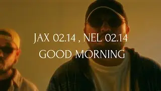 Jax 02.14, Nel 02.14 - Good Morning (Mood Video)