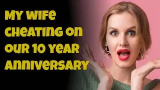 My wife cheating on  our 10 year anniversary