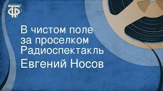 Евгений Носов. В чистом поле за проселком. Радиоспектакль
