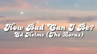 ✨HOW BAD CAN I BE? (How ba-a-a-ad can I  be?)✨LYRICS(TIKTOK) - Ed Helms(The Lorax)