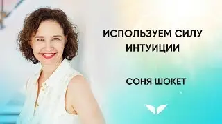 Используем силу интуиции | Соня Шокет