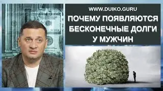Почему появляются бесконечные долги у мужчин @Андрей Дуйко