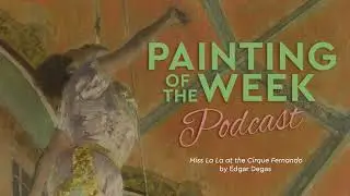 DEGAS' MISS LA LA | PAINTING OF THE WEEK PODCAST | S4 E6