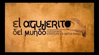 El Agujerito del Mundo - Programa 28 (Estenopeica - Pinhole)