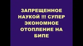 ЗАПРЕЩЕНОЕ НАУКОЙ !!! СУПЕР  ЭКОНОМНОЕ ОТОПЛЕНИЕ НА БИПЕ-FORBIDDEN BY SCIENCE !!! SUPER ECONOMIC