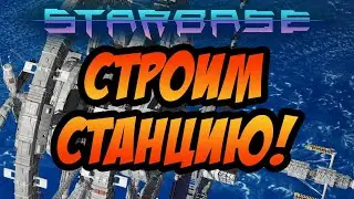 STARBASE | СТРОИМ СВОЮ СТАНЦИЮ!