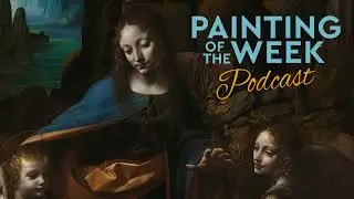 DA VINCI'S 'VIRGIN OF THE ROCKS' | PAINTING OF THE WEEK PODCAST | S4 E4